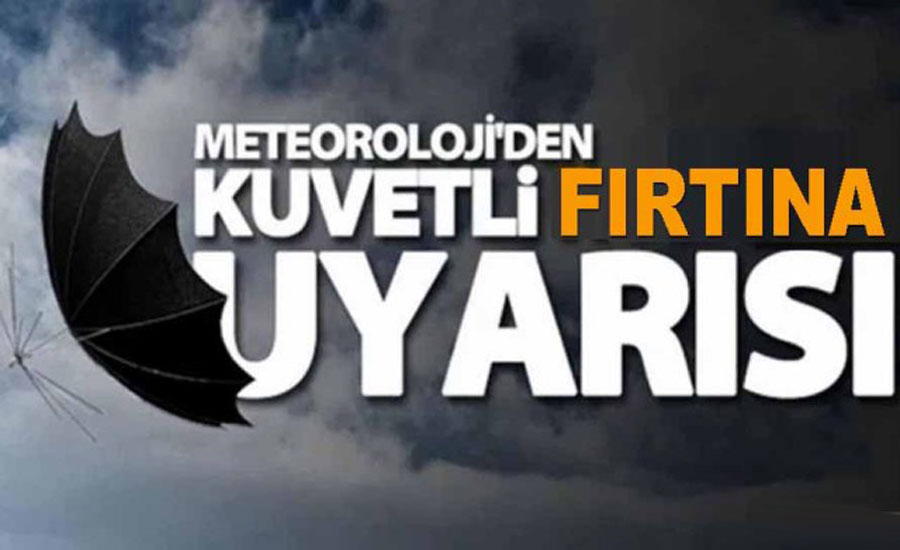 Meteoroloji'den kuvvetli rüzgar ve fırtına uyarısı