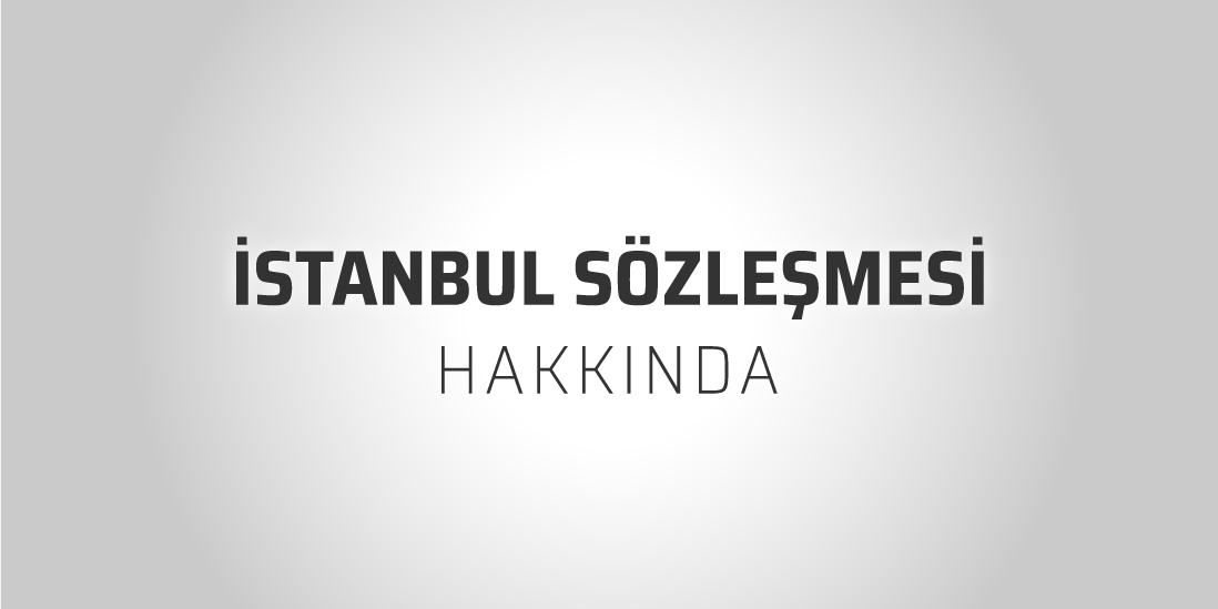 İstanbul Sözleşmesi Nedir? İstanbul Sözleşmesi Maddeleri Nelerdir?
