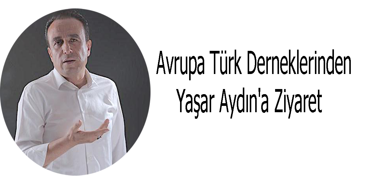 Avrupa Türk Derneklerinden Yaşar Aydın'a Ziyaret