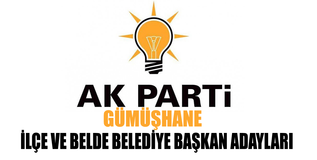 AK Parti'nin Gümüşhane ilçe ve belde Belediye Başkan Adayları Belli Oldu