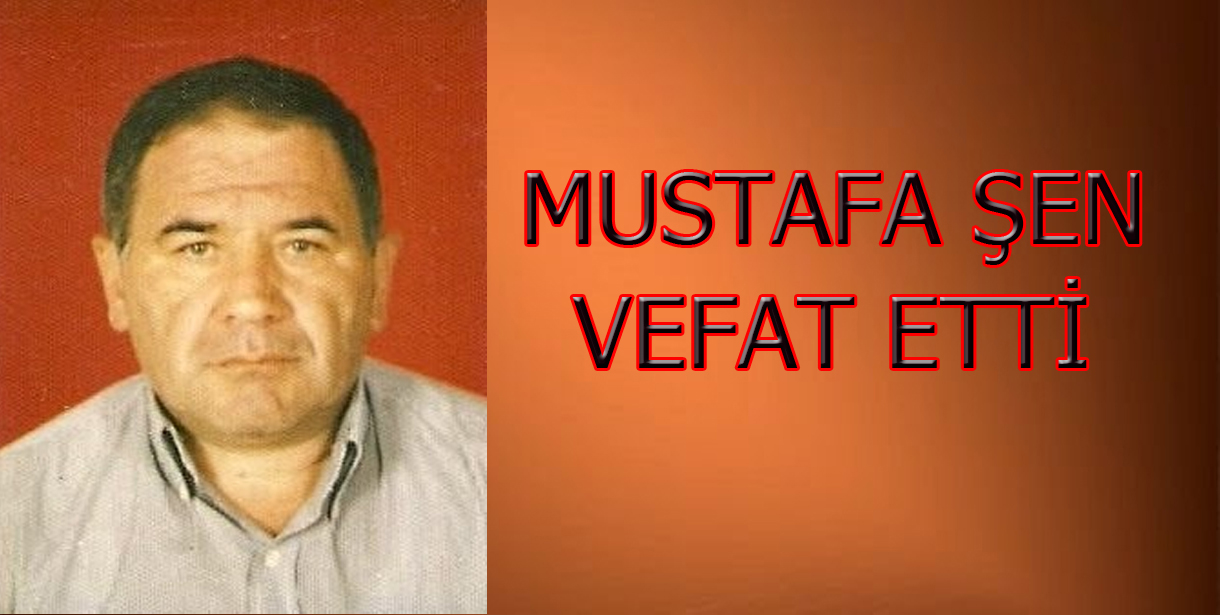 Mustafa Şen Vefat Etti